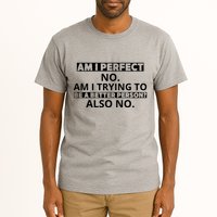 Am I Perfect No Am I Trying To Be A Better Person Also No Tall T-Shirt