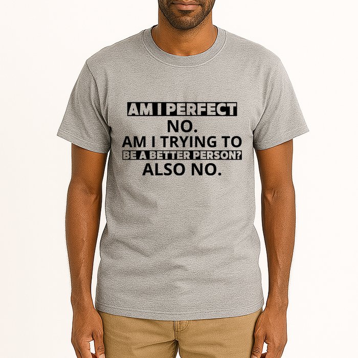 Am I Perfect No Am I Trying To Be A Better Person Also No Tall T-Shirt