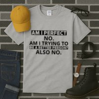 Am I Perfect No Am I Trying To Be A Better Person Also No Tall T-Shirt