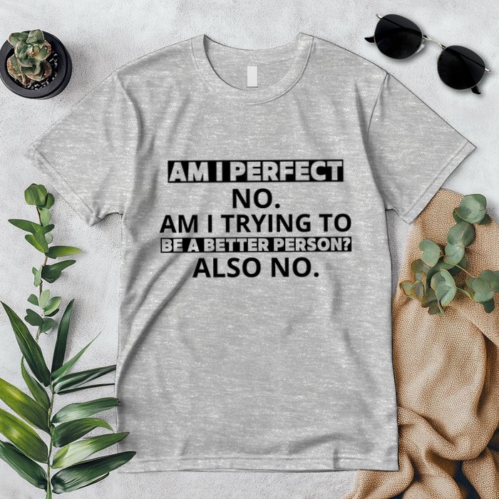 Am I Perfect No Am I Trying To Be A Better Person Also No Premium T-Shirt