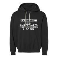 Am I Perfect No Am I Trying To Be A Better Person Also No Garment-Dyed Fleece Hoodie