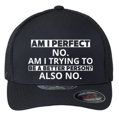 Am I Perfect No Am I Trying To Be A Better Person Also No Flexfit Unipanel Trucker Cap