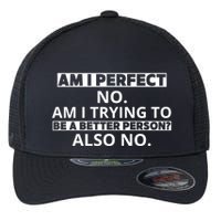 Am I Perfect No Am I Trying To Be A Better Person Also No Flexfit Unipanel Trucker Cap