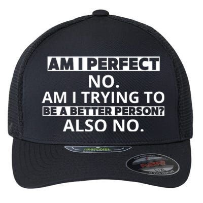 Am I Perfect No Am I Trying To Be A Better Person Also No Flexfit Unipanel Trucker Cap