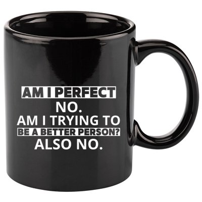 Am I Perfect No Am I Trying To Be A Better Person Also No 11oz C Handle Ceramic Mug