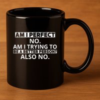 Am I Perfect No Am I Trying To Be A Better Person Also No 11oz C Handle Ceramic Mug