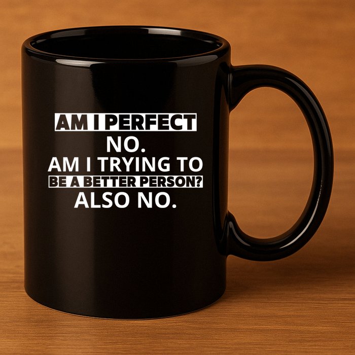 Am I Perfect No Am I Trying To Be A Better Person Also No 11oz C Handle Ceramic Mug