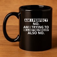 Am I Perfect No Am I Trying To Be A Better Person Also No 11oz C Handle Ceramic Mug