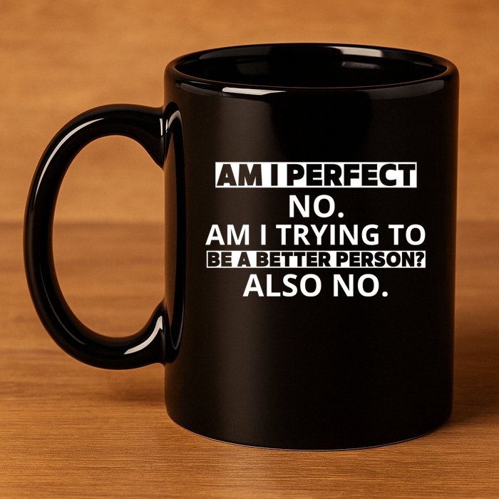Am I Perfect No Am I Trying To Be A Better Person Also No 11oz C Handle Ceramic Mug