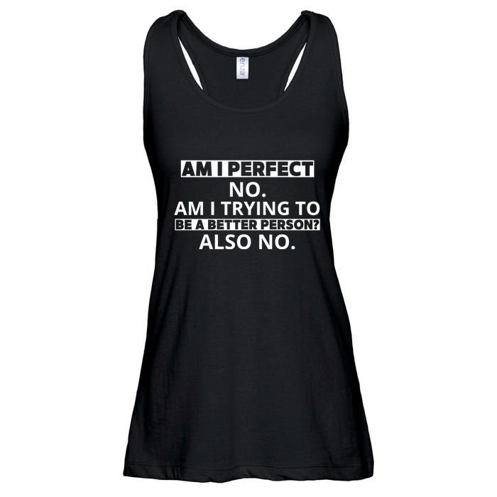 Am I Perfect No Am I Trying To Be A Better Person Also No Ladies Essential Flowy Tank
