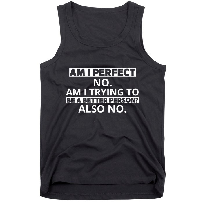 Am I Perfect No Am I Trying To Be A Better Person Also No Tank Top
