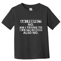 Am I Perfect No Am I Trying To Be A Better Person Also No Toddler T-Shirt