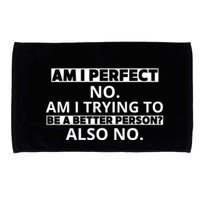 Am I Perfect No Am I Trying To Be A Better Person Also No Microfiber Hand Towel