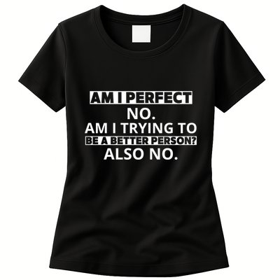 Am I Perfect No Am I Trying To Be A Better Person Also No Womens T-Shirt