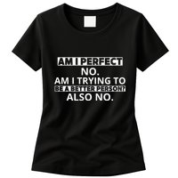 Am I Perfect No Am I Trying To Be A Better Person Also No Womens T-Shirt