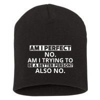 Am I Perfect No Am I Trying To Be A Better Person Also No Short Acrylic Beanie