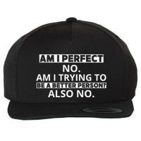 Am I Perfect No Am I Trying To Be A Better Person Also No Wool Snapback Cap