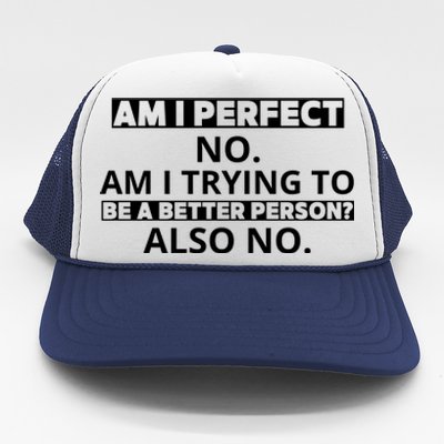 Am I Perfect No Am I Trying To Be A Better Person Also No Trucker Hat