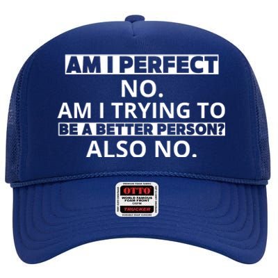 Am I Perfect No Am I Trying To Be A Better Person Also No High Crown Mesh Back Trucker Hat