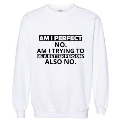 Am I Perfect No Am I Trying To Be A Better Person Also No Garment-Dyed Sweatshirt