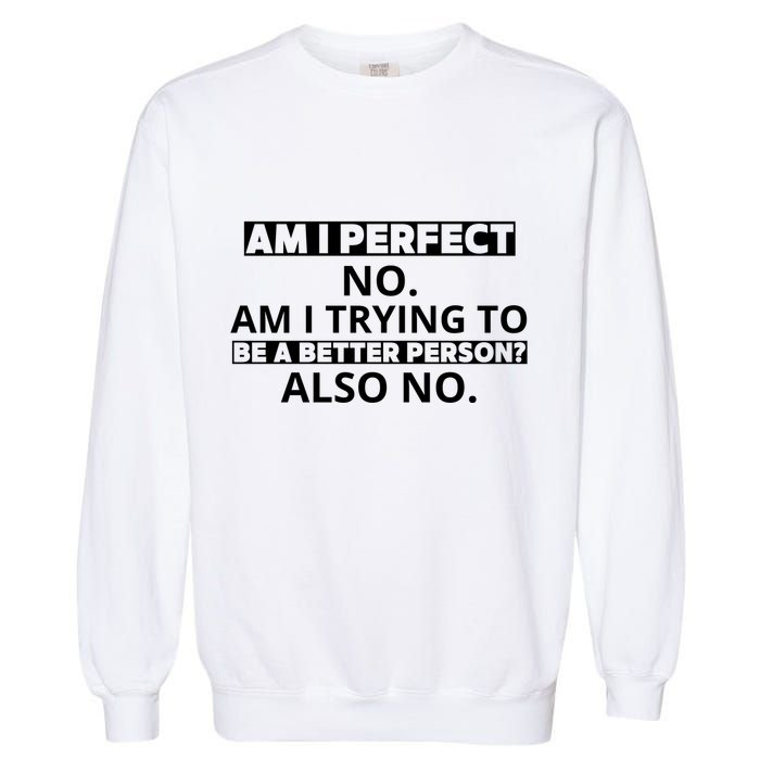 Am I Perfect No Am I Trying To Be A Better Person Also No Garment-Dyed Sweatshirt