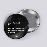 Am I Perfect No Am I Trying To Be A Better Person Funny Button