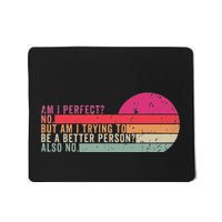 Am I Perfect No. Am I Trying To Be A Better Person Also No Mousepad