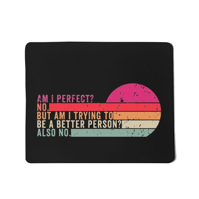 Am I Perfect No. Am I Trying To Be A Better Person Also No Mousepad
