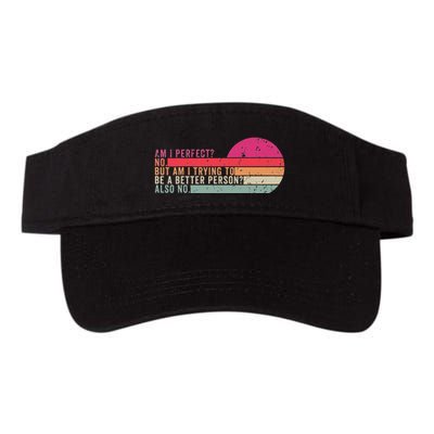 Am I Perfect No. Am I Trying To Be A Better Person Also No Valucap Bio-Washed Visor