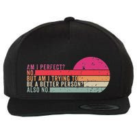 Am I Perfect No. Am I Trying To Be A Better Person Also No Wool Snapback Cap