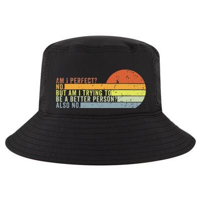 Am I Perfect No. Am I Trying To Be A Better Person Also No Cool Comfort Performance Bucket Hat