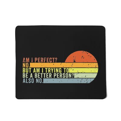 Am I Perfect No. Am I Trying To Be A Better Person Also No Mousepad