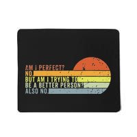 Am I Perfect No. Am I Trying To Be A Better Person Also No Mousepad
