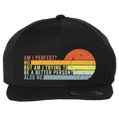 Am I Perfect No. Am I Trying To Be A Better Person Also No Wool Snapback Cap