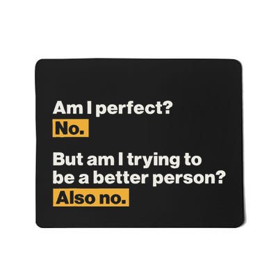 Am I Perfect No Am I Trying To Be A Better Person Also No Mousepad