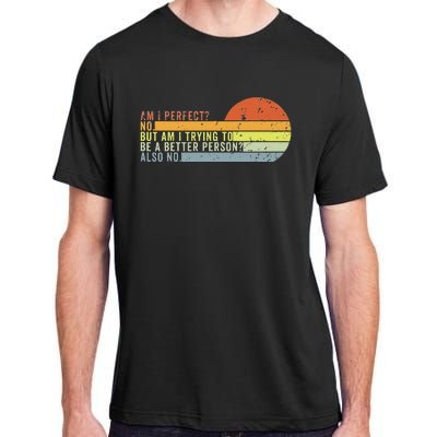 Am I Perfect No. Am I Trying To Be A Better Person Also No Adult ChromaSoft Performance T-Shirt