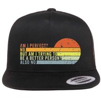Am I Perfect No. Am I Trying To Be A Better Person Also No Flat Bill Trucker Hat