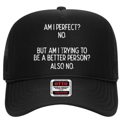 Am I Perfect No Trying Better Person Funny Sayings High Crown Mesh Back Trucker Hat