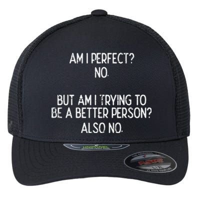 Am I Perfect No Trying Better Person Funny Sayings Flexfit Unipanel Trucker Cap