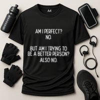 Am I Perfect No Trying Better Person Funny Sayings Performance Shirt