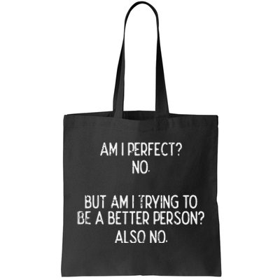 Am I Perfect No Trying Better Person Funny Sayings Tote Bag