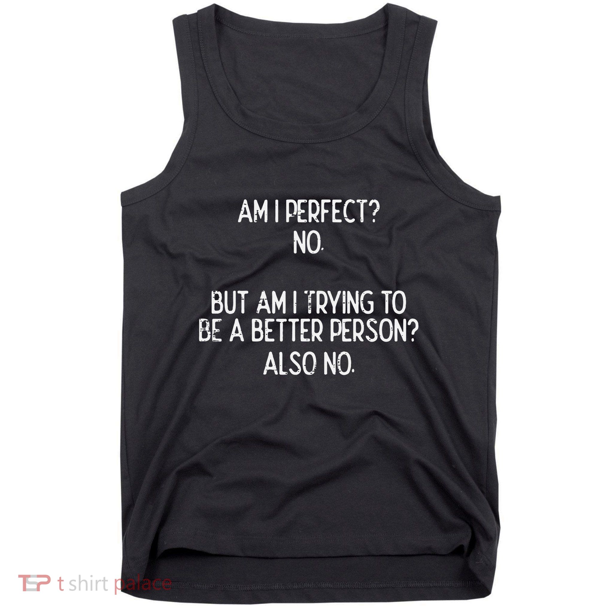 Am I Perfect No Trying Better Person Funny Sayings Tank Top