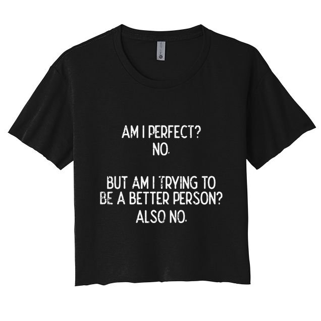 Am I Perfect No Trying Better Person Funny Sayings Crop Top