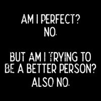 Am I Perfect No Trying Better Person Funny Sayings Crop Top
