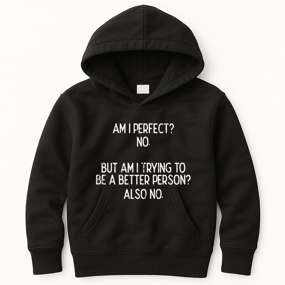 Am I Perfect No Trying Better Person Funny Sayings Kids Hoodie