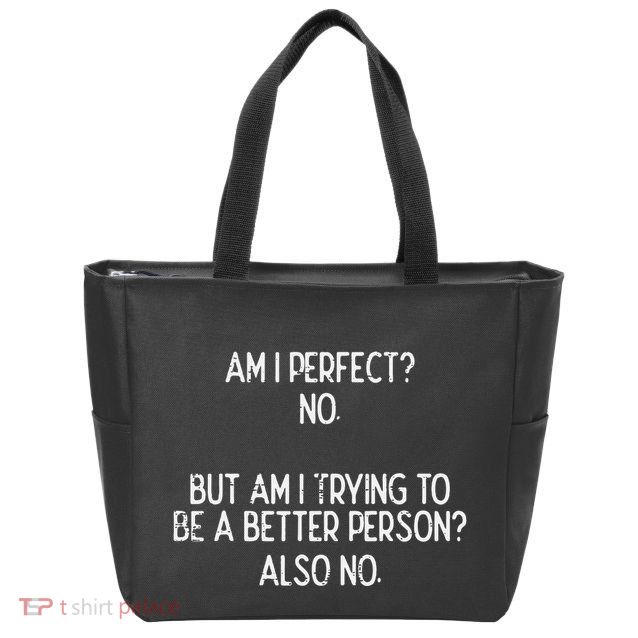 Am I Perfect No Trying Better Person Funny Sayings Zip Tote Bag