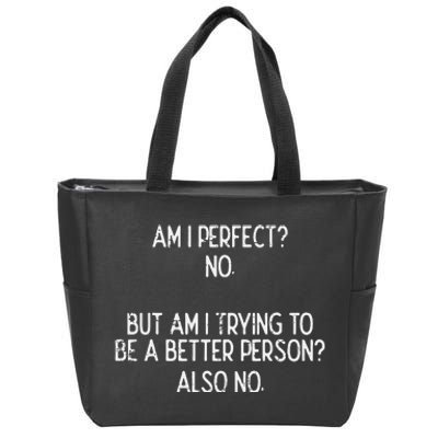 Am I Perfect No Trying Better Person Funny Sayings Zip Tote Bag