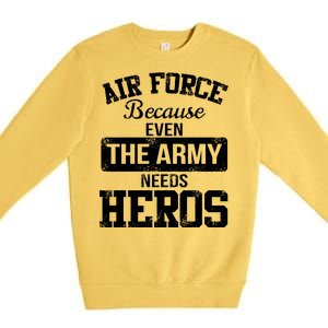 Air Force Because The Army Needs Heroes  Premium Crewneck Sweatshirt