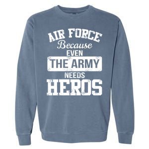 Air Force Because The Army Needs Heroes  Garment-Dyed Sweatshirt