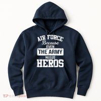 Air Force Because The Army Needs Heroes  Hoodie